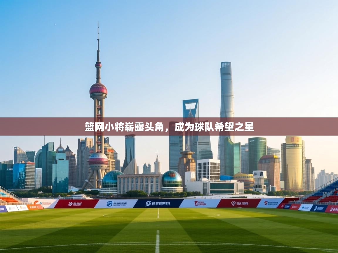 开云直播-篮网小将崭露头角，成为球队希望之星  第1张