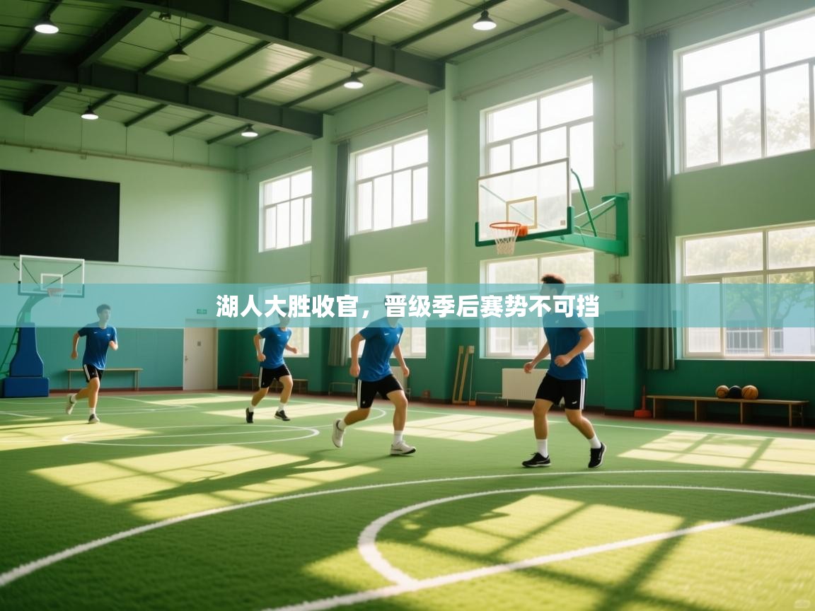 开云·体育kaiyun官方网站_kaiyun sports-湖人大胜收官，晋级季后赛势不可挡  第2张