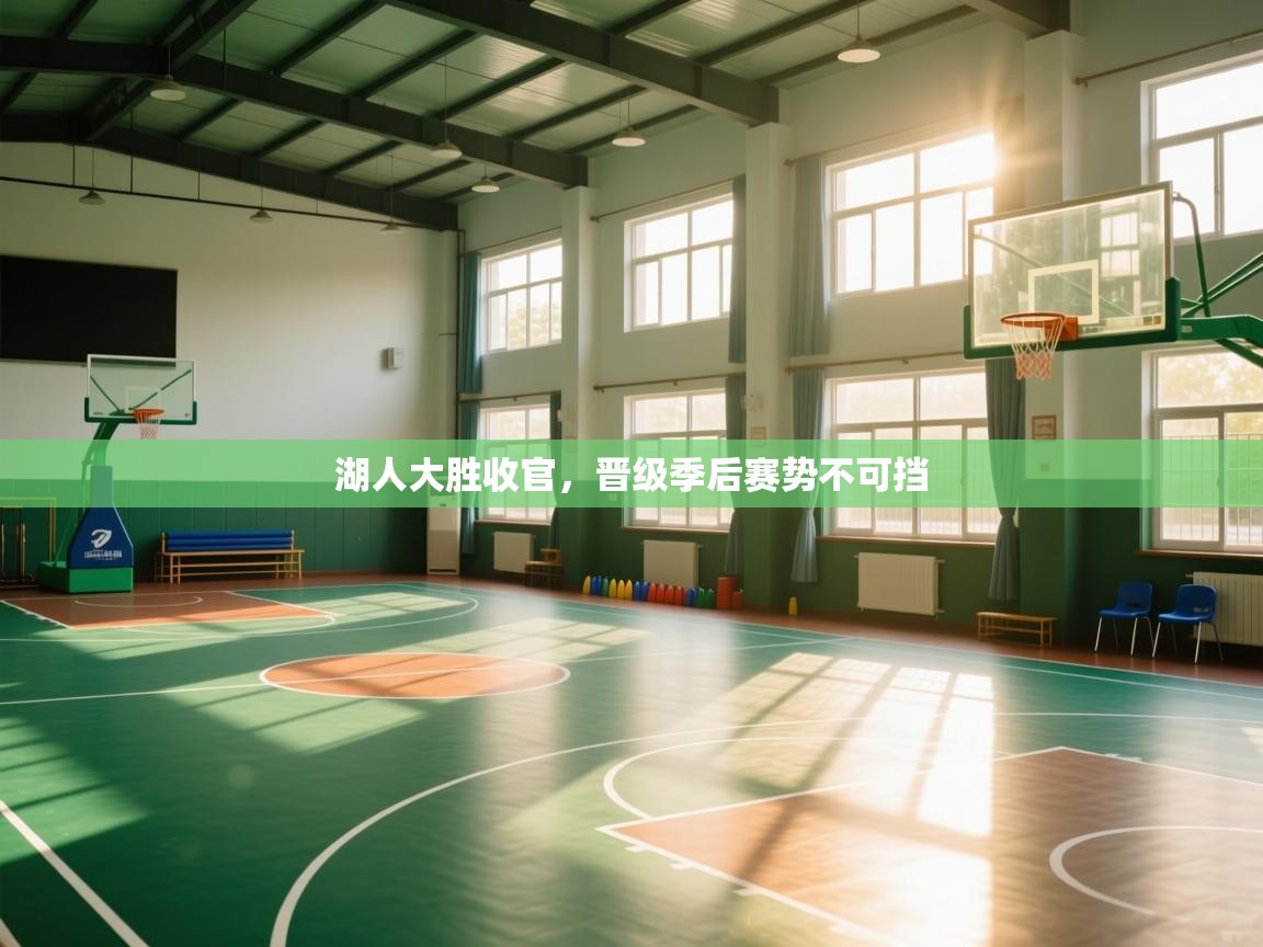 开云·体育kaiyun官方网站_kaiyun sports-湖人大胜收官，晋级季后赛势不可挡  第3张
