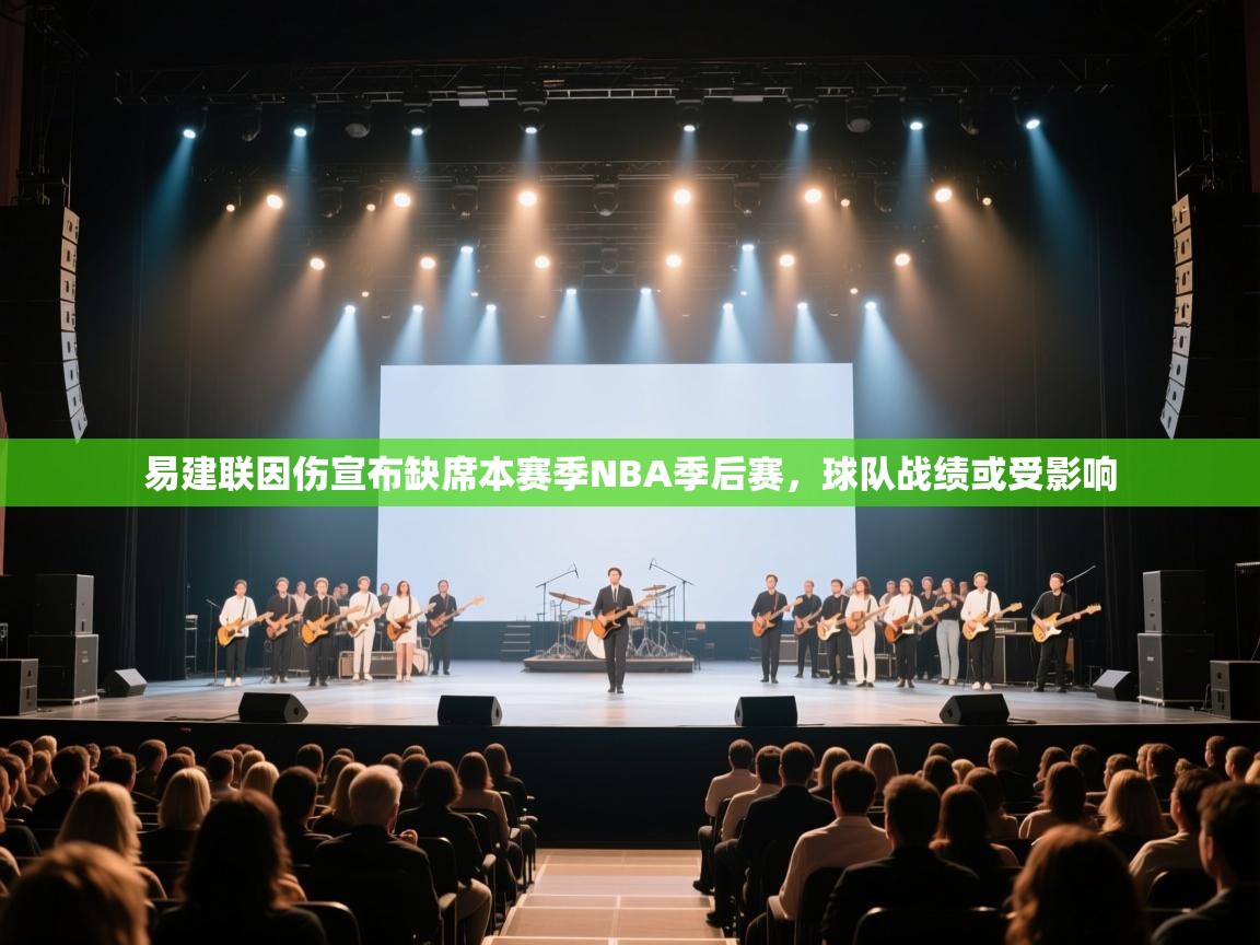 开云入口-易建联因伤宣布缺席本赛季NBA季后赛，球队战绩或受影响