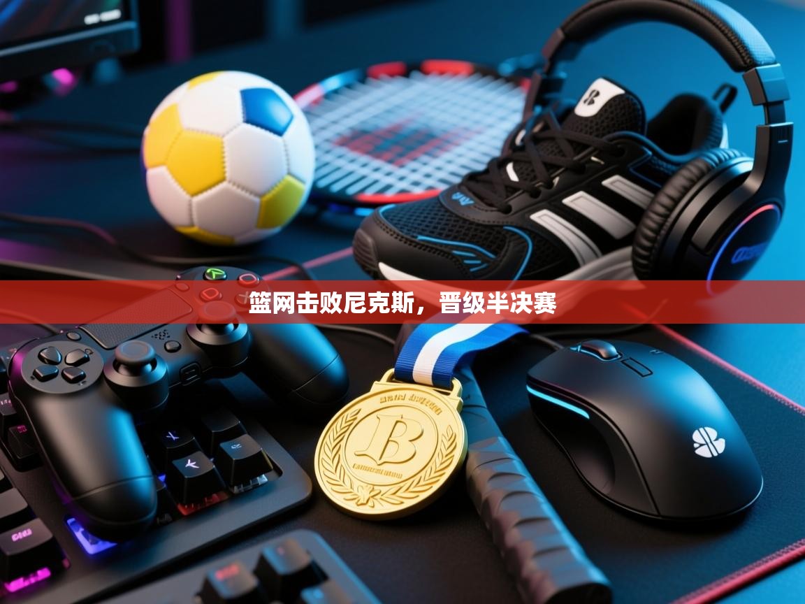 开云体育安卓APK下载-篮网击败尼克斯，晋级半决赛  第3张