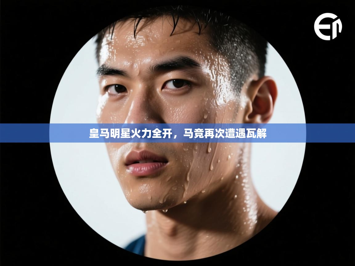 开云体育app登录入口-皇马明星火力全开，马竞再次遭遇瓦解  第1张