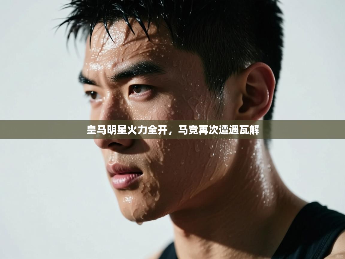 开云体育app登录入口-皇马明星火力全开，马竞再次遭遇瓦解  第3张