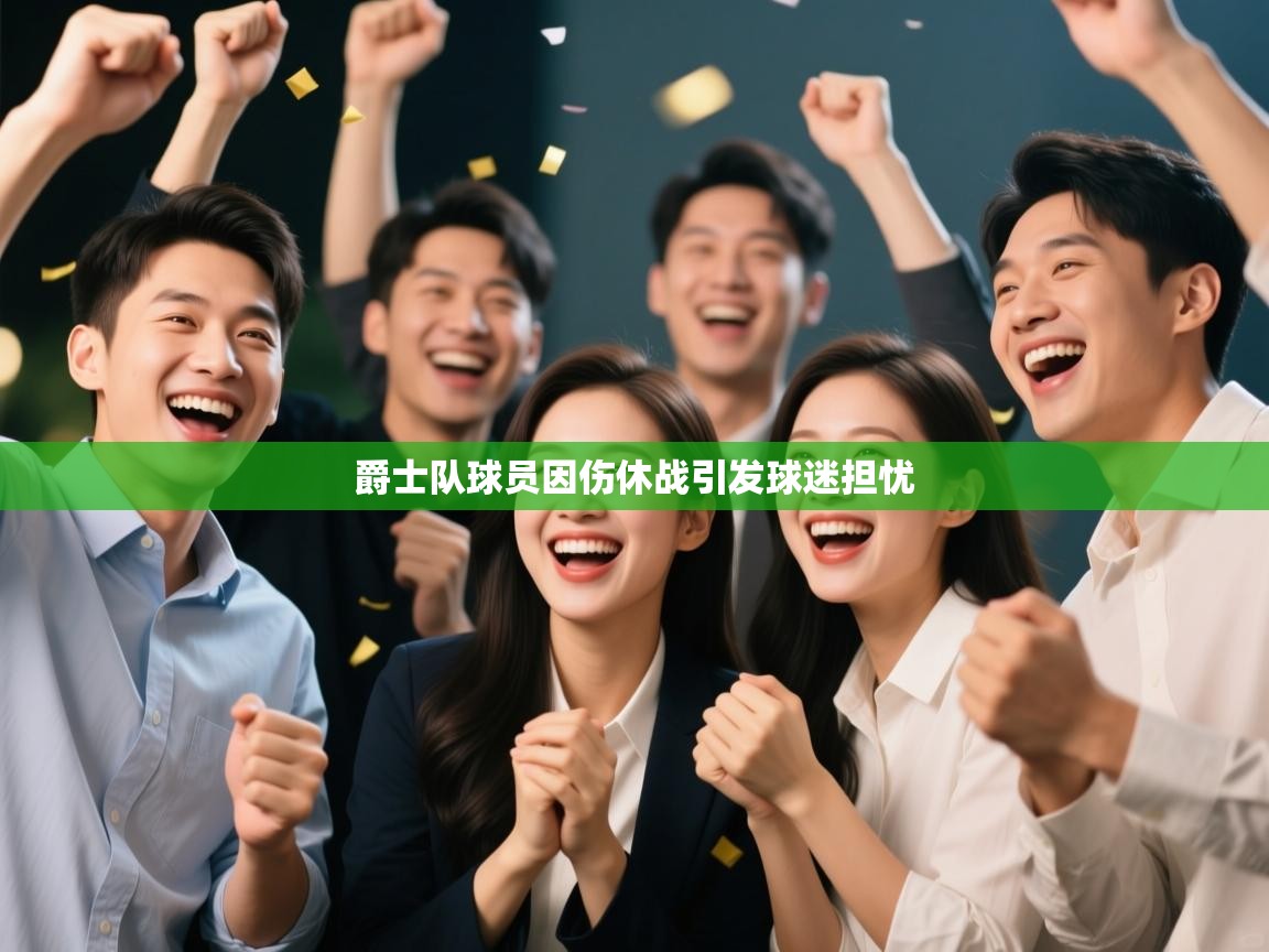 开云体育网络异常修复-爵士队球员因伤休战引发球迷担忧