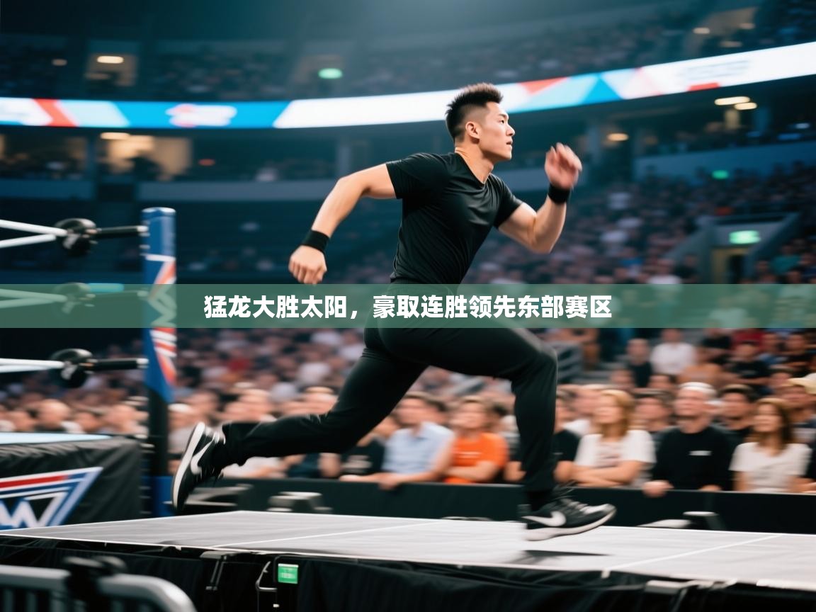 开云体育PC版网页版登录-猛龙大胜太阳，豪取连胜领先东部赛区