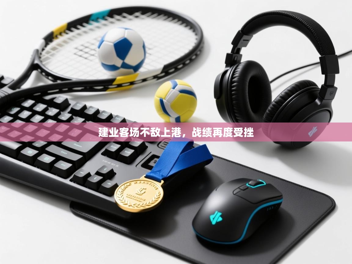 开云体育实名认证入口-建业客场不敌上港，战绩再度受挫